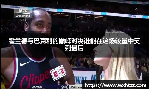 霍兰德与巴克利的巅峰对决谁能在这场较量中笑到最后