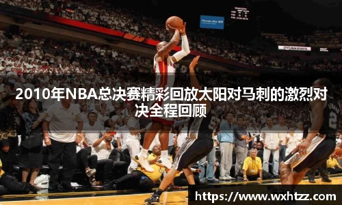 2010年NBA总决赛精彩回放太阳对马刺的激烈对决全程回顾