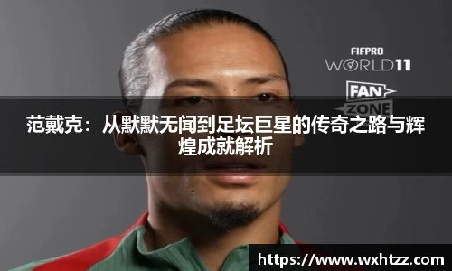 范戴克：从默默无闻到足坛巨星的传奇之路与辉煌成就解析